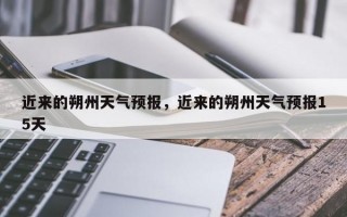 近来的朔州天气预报，近来的朔州天气预报15天