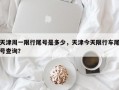 天津周一限行尾号是多少，天津今天限行车尾号查询？