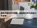 最新的重庆天气预报，最新重庆天气预报30天准确？