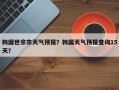 韩国世宗市天气预报？韩国天气预报查询15天？
