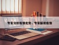 专家分析疫情走势，专家解读疫情