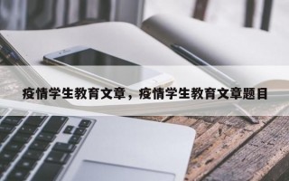 疫情学生教育文章，疫情学生教育文章题目