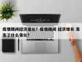 疫情期间经济变化？疫情期间 经济增长 发生了什么变化？