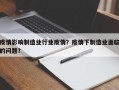 疫情影响制造业行业疫情？疫情下制造业面临的问题？