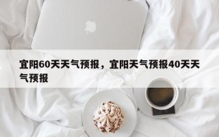 宜阳60天天气预报，宜阳天气预报40天天气预报