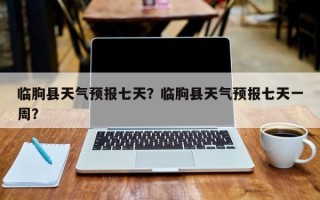 临朐县天气预报七天？临朐县天气预报七天一周？