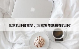 北京几环最繁华，北京繁华地段在几环？
