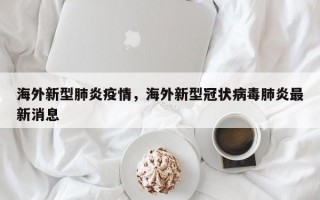 海外新型肺炎疫情，海外新型冠状病毒肺炎最新消息