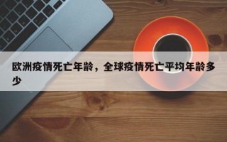 欧洲疫情死亡年龄，全球疫情死亡平均年龄多少