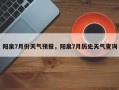 阳泉7月份天气预报，阳泉7月历史天气查询