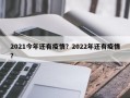 2021今年还有疫情？2022年还有疫情？