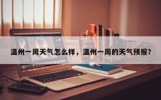 温州一周天气怎么样，温州一周的天气预报？