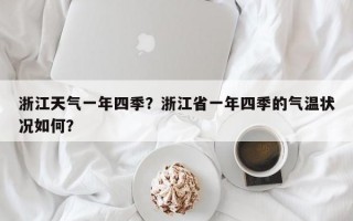 浙江天气一年四季？浙江省一年四季的气温状况如何？