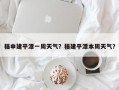福申建平潭一周天气？福建平潭本周天气？