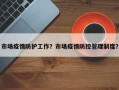 市场疫情防护工作？市场疫情防控管理制度？