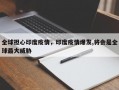 全球担心印度疫情，印度疫情爆发,将会是全球最大威胁