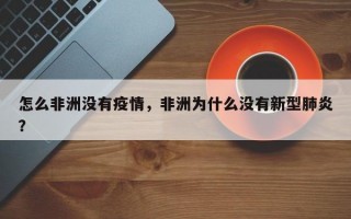 怎么非洲没有疫情，非洲为什么没有新型肺炎？