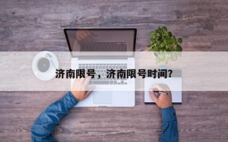 济南限号，济南限号时间？