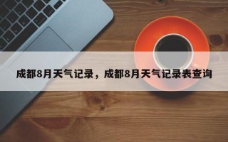 成都8月天气记录，成都8月天气记录表查询