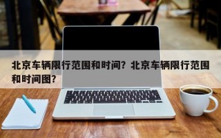 北京车辆限行范围和时间？北京车辆限行范围和时间图？