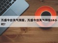 万盛今日天气预报，万盛今日天气预报24小时？
