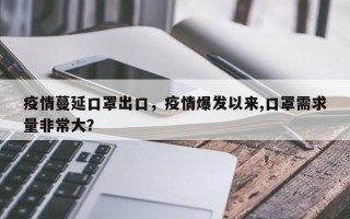 疫情蔓延口罩出口，疫情爆发以来,口罩需求量非常大？