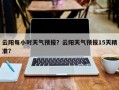 云阳每小时天气预报？云阳天气预报15天精准？