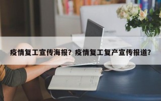 疫情复工宣传海报？疫情复工复产宣传报道？