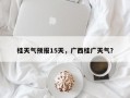 桂天气预报15天，广西桂广天气？