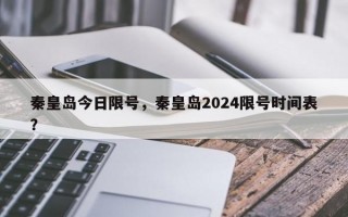 秦皇岛今日限号，秦皇岛2024限号时间表？