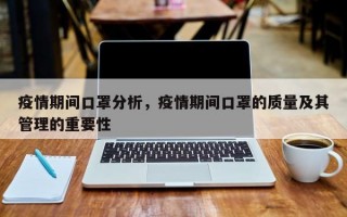 疫情期间口罩分析，疫情期间口罩的质量及其管理的重要性