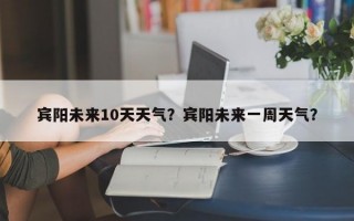 宾阳未来10天天气？宾阳未来一周天气？