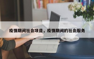 疫情期间社会项目，疫情期间的社会服务