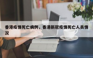 香港疫情死亡病例，香港新冠疫情死亡人员情况