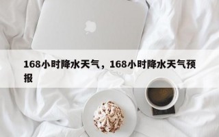 168小时降水天气，168小时降水天气预报