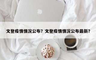 文登疫情情况公布？文登疫情情况公布最新？