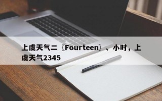 上虞天气二〖Fourteen〗、小时，上虞天气2345