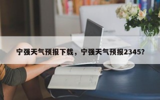 宁强天气预报下载，宁强天气预报2345？