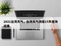 2021台湾天气，台湾天气预报15天查询结果