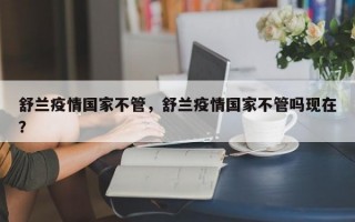 舒兰疫情国家不管，舒兰疫情国家不管吗现在？