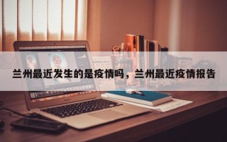 兰州最近发生的是疫情吗，兰州最近疫情报告