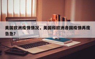 美国欧洲疫情情况，美国和欧洲各国疫情再度告急？