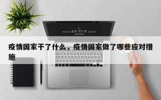疫情国家干了什么，疫情国家做了哪些应对措施