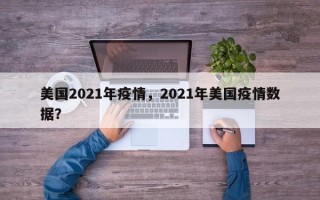美国2021年疫情，2021年美国疫情数据？