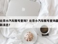 北京小汽车限号查询？北京小汽车限号查询最新消息？