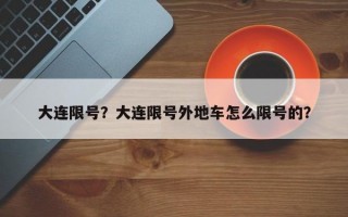 大连限号？大连限号外地车怎么限号的？