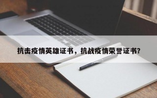 抗击疫情英雄证书，抗战疫情荣誉证书？