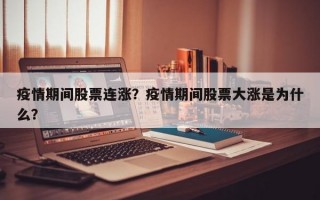 疫情期间股票连涨？疫情期间股票大涨是为什么？