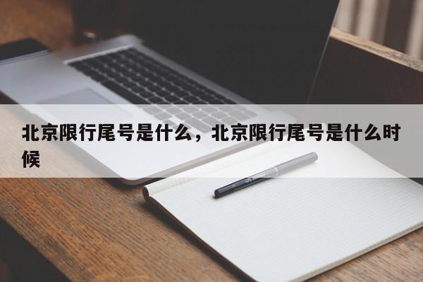 北京限行尾号是什么，北京限行尾号是什么时候-第1张图片-耀泰新闻