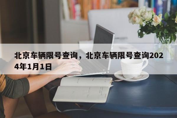北京车辆限号查询，北京车辆限号查询2024年1月1日-第1张图片-耀泰新闻
